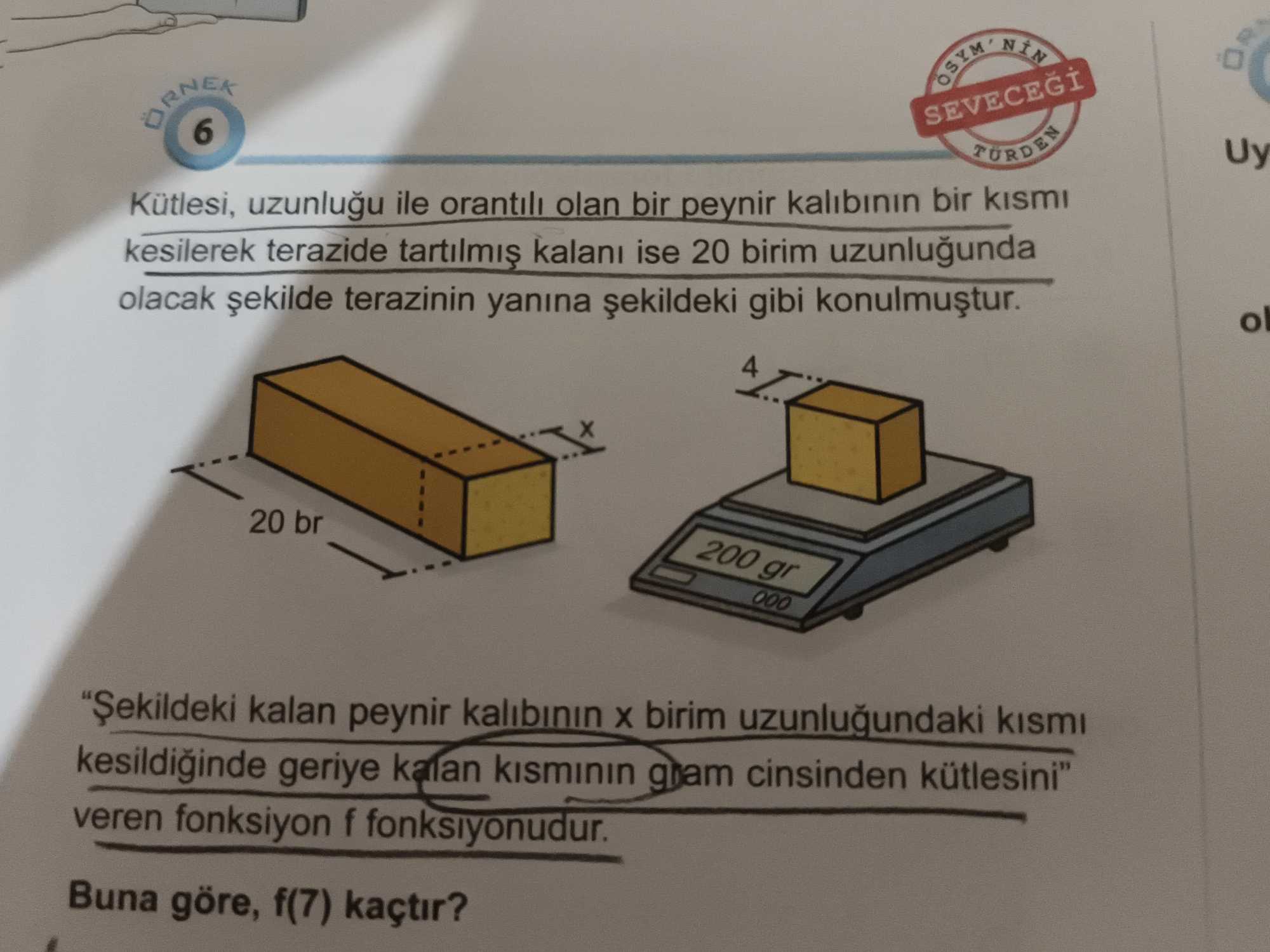Kütlesi, uzunluğu ile orantılı olan bir peynir kalıbının bir kısmı kesilerek terazide tartılmış