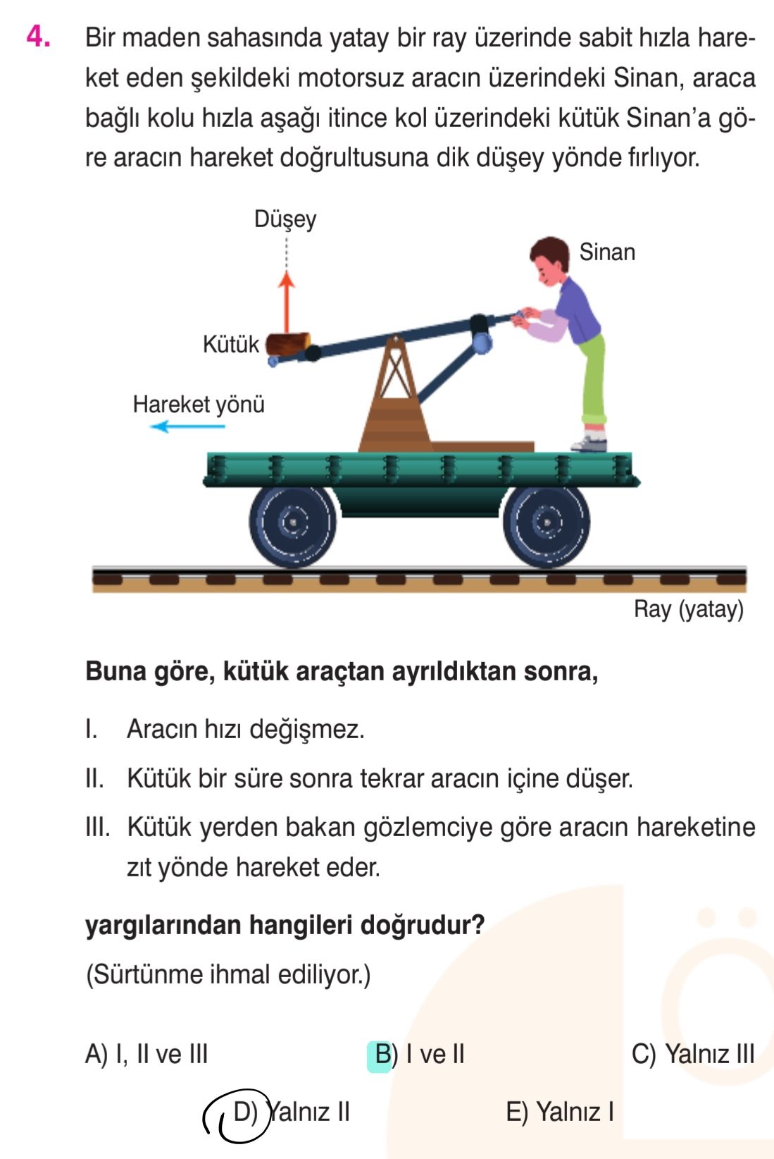 Bir maden sahasında yatay bir ray üzerinde sabit hızla hareket eden şekildeki motorsuz aracın