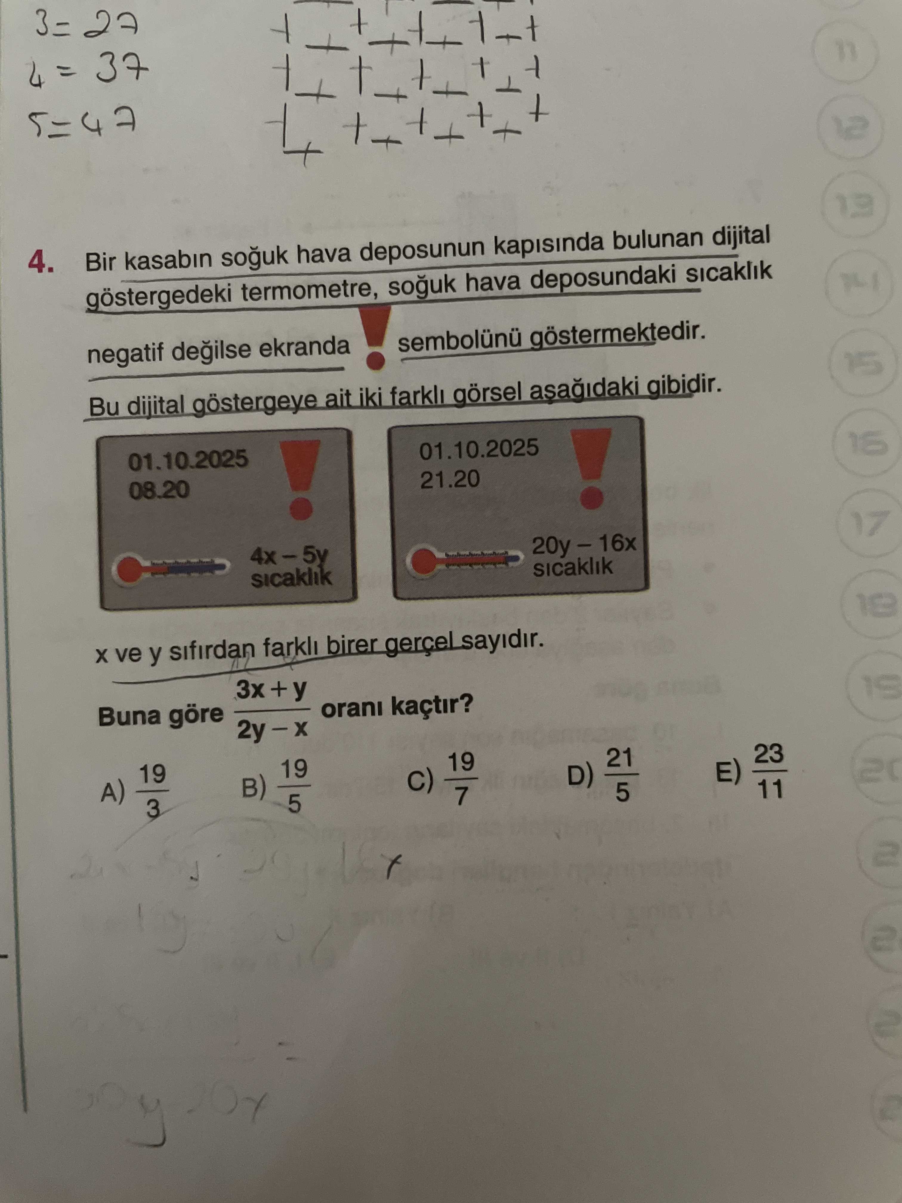 5=47 12 4. Bin kasabin souk hava deposunun kapisinda bulunan dijital göstergedeki termometre, souk hava deposundaki sicaklik göstermektedir. negatif ekranda. 15 Bu dijital göstergeye ait iki farkli görsel gibidir. 01. 10. 2025. 2025 08. 20 21. 20. 16 17 4x-5y sicaklik 18 ve y sifirdan birer 3x +y Buna göre orani kaçtir. 19 21 23 7 A) B) D) 20 3 5 11 2 5=47 12 4. 19 21 23 7 A) B) D) 20 3 5 11 2. ?? Model.Question.title