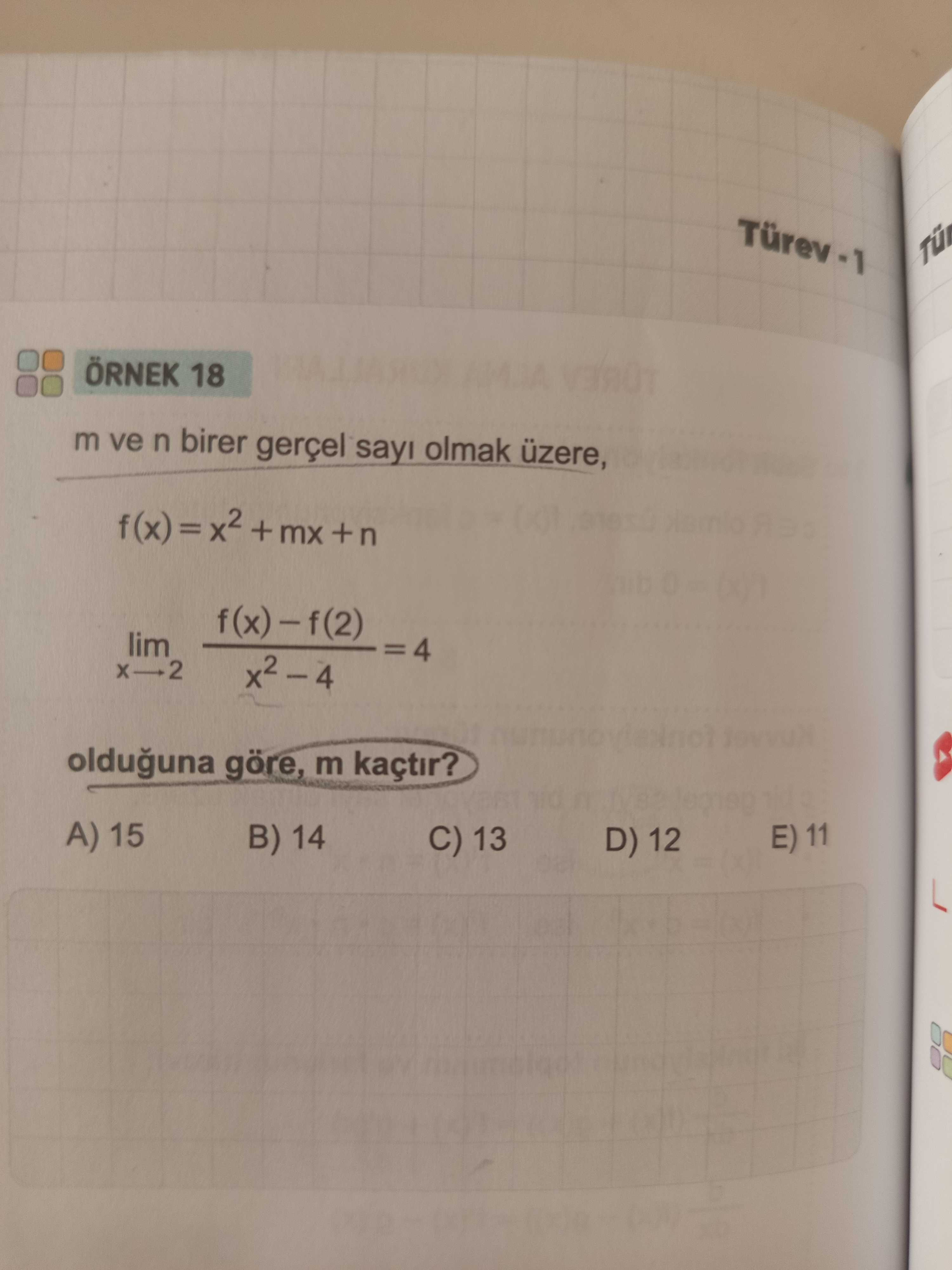 ÖRNEK 18 m ve n birer gerçel sayı olmak üzere, f(x) = x² + mx + n lim f(x) − f(2) = 4 x→2 x² − 4