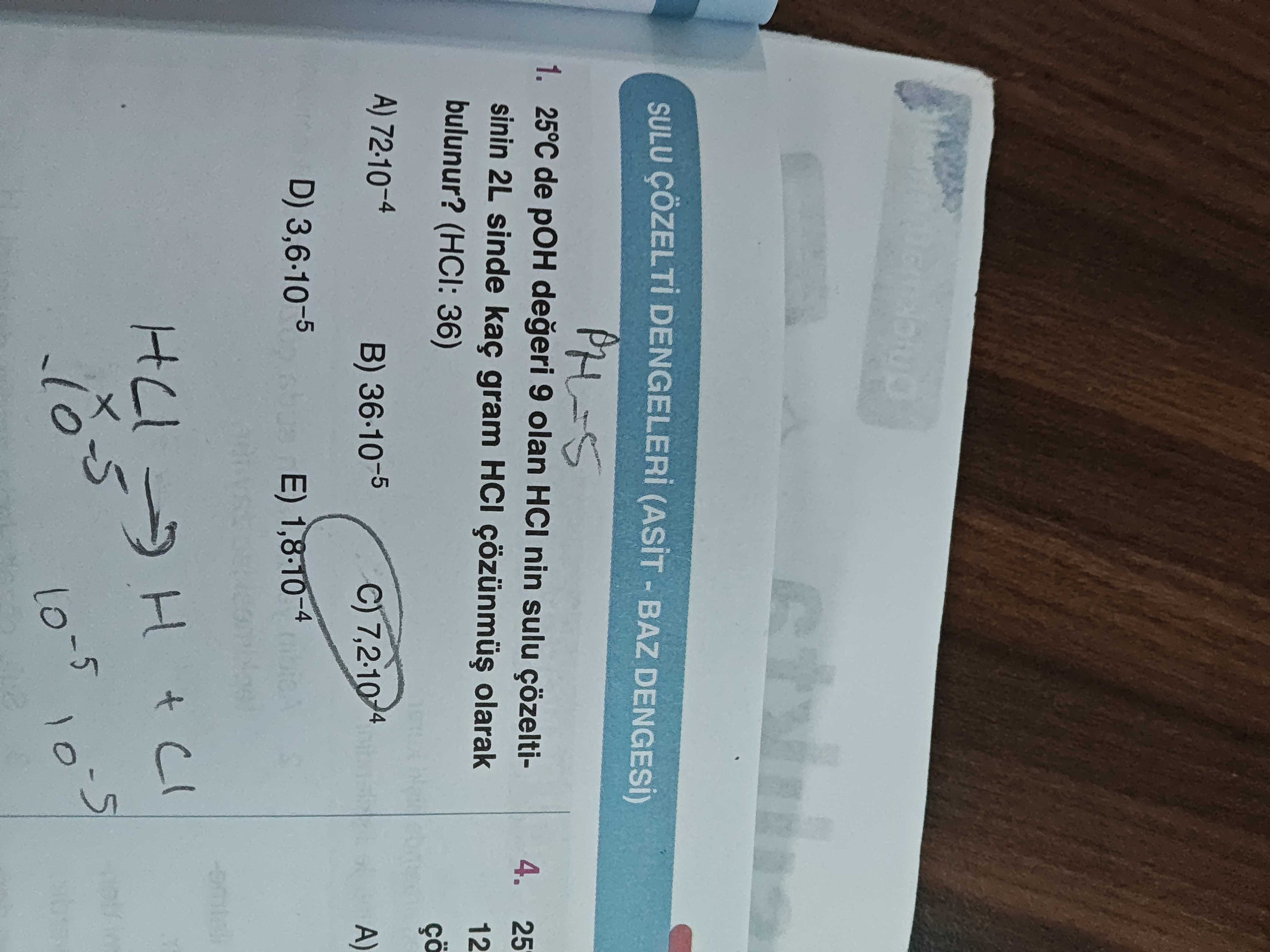 25°C de pOH değeri 9 olan HCl nin sulu çözeltisinin 2L sinde kaç gram HCl çözünmüş olarak bulunur?