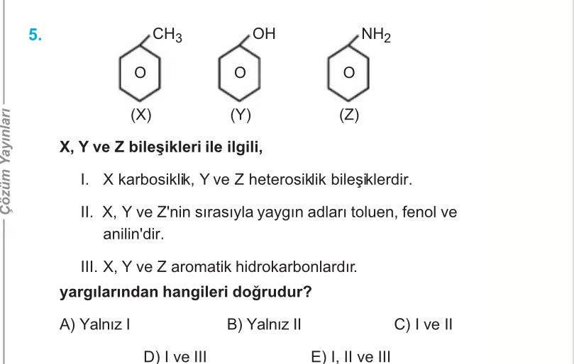 X, Y ve Z bileşikleri ile ilgili, I. X karbosiklik, Y ve Z heterosiklik bileşiklerdir. II. X, Y ve