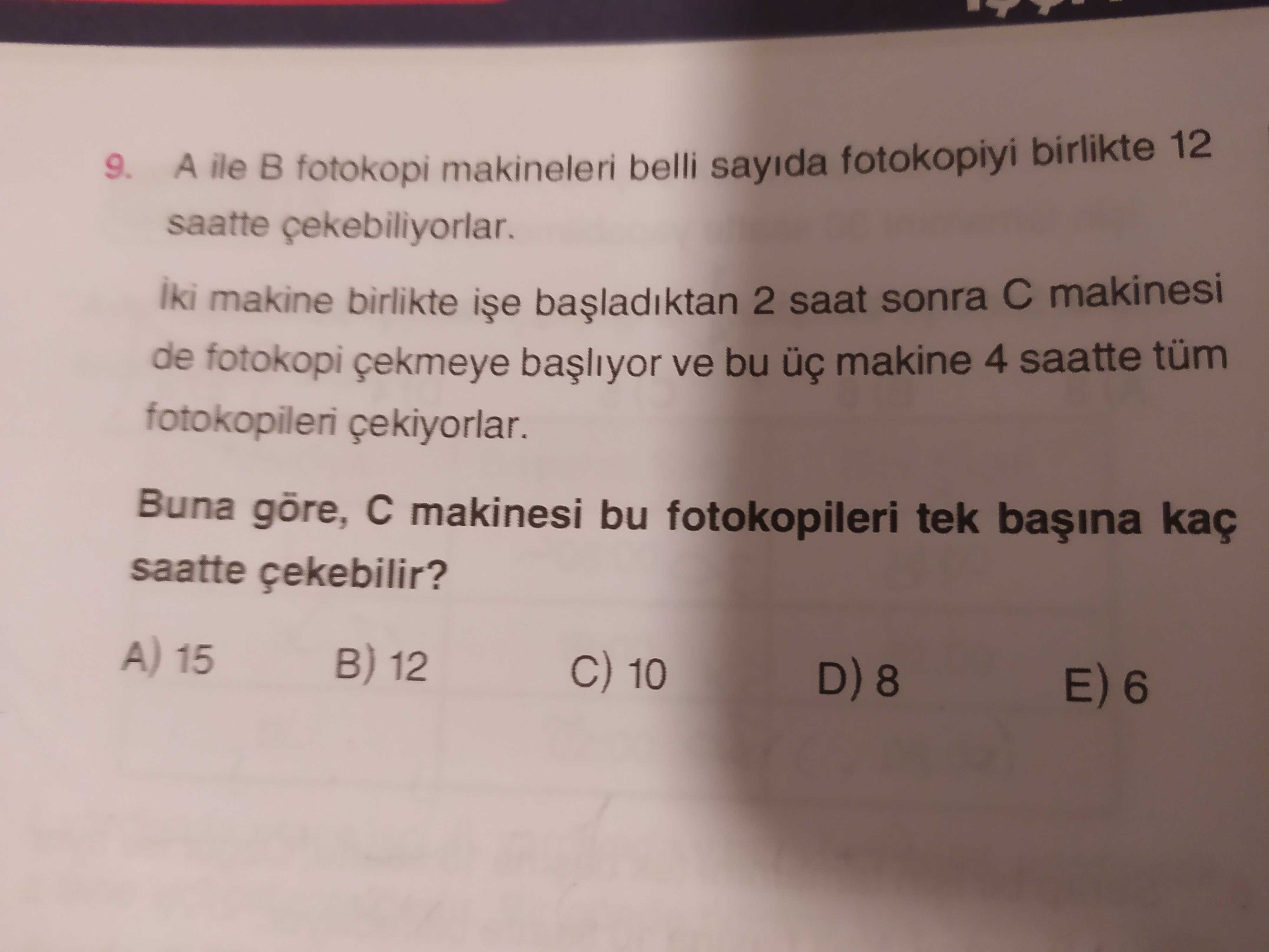 A ile B fotokopi makineleri belli sayıda fotokopiyi birlikte 12 saatte çekebiliyorlar. İki makine