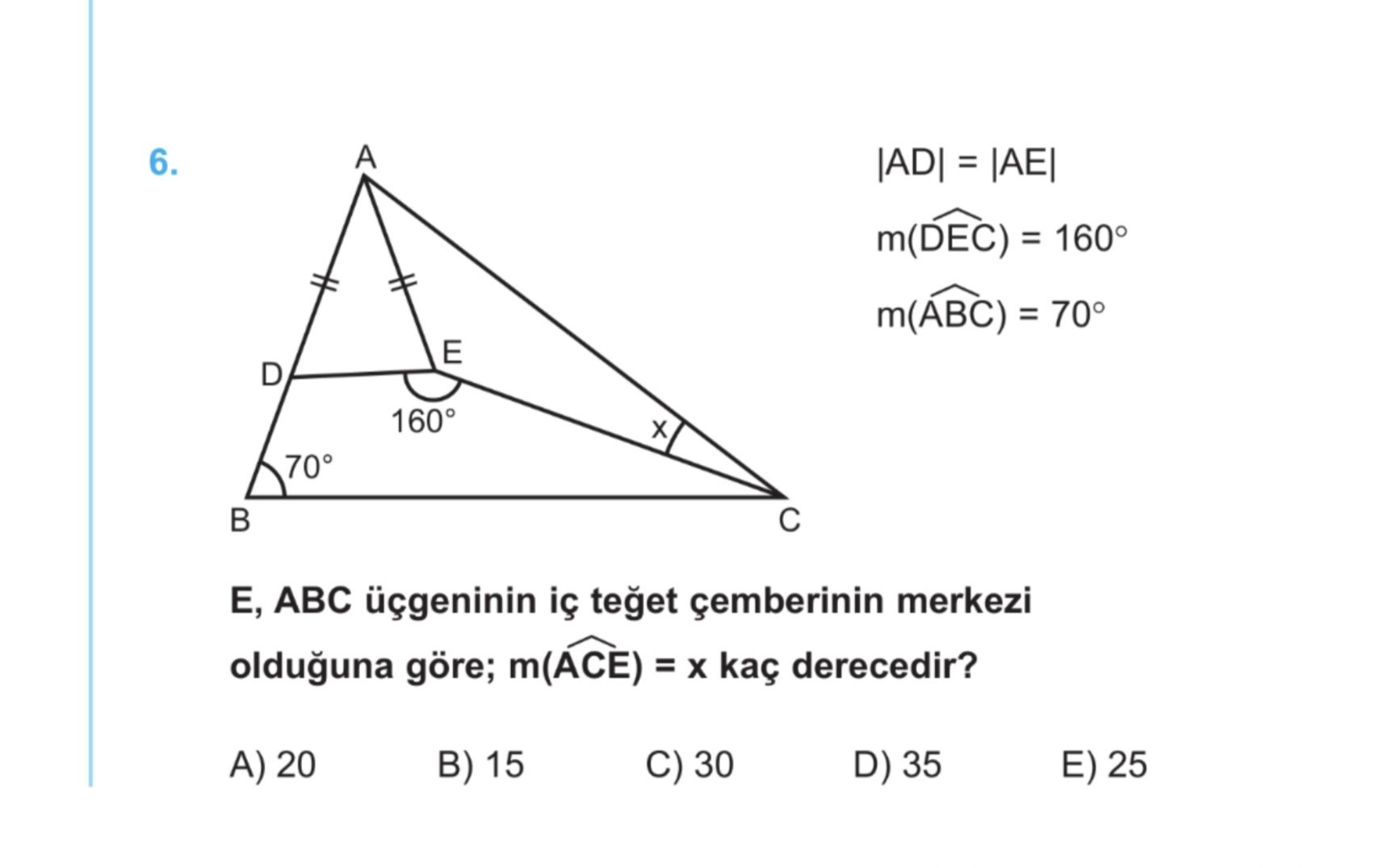 |AD| = |AE| m(D̂EC) = 160° m(ÂBC) = 70° E, ABC üçgeninin iç teğet çemberinin merkezi olduğuna göre