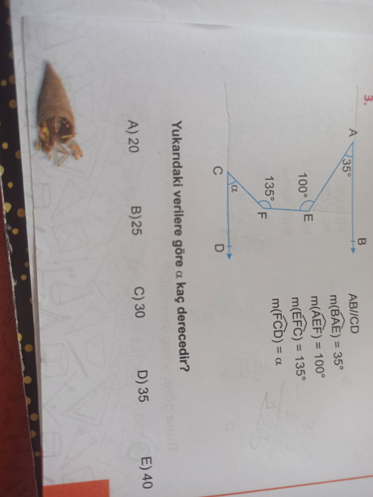 AB//CD m(BAE) = 35° m(AEF) = 100° m(EFC) = 135° m(FCD) = α Yukarıdaki verilere göre α kaç derecedir?