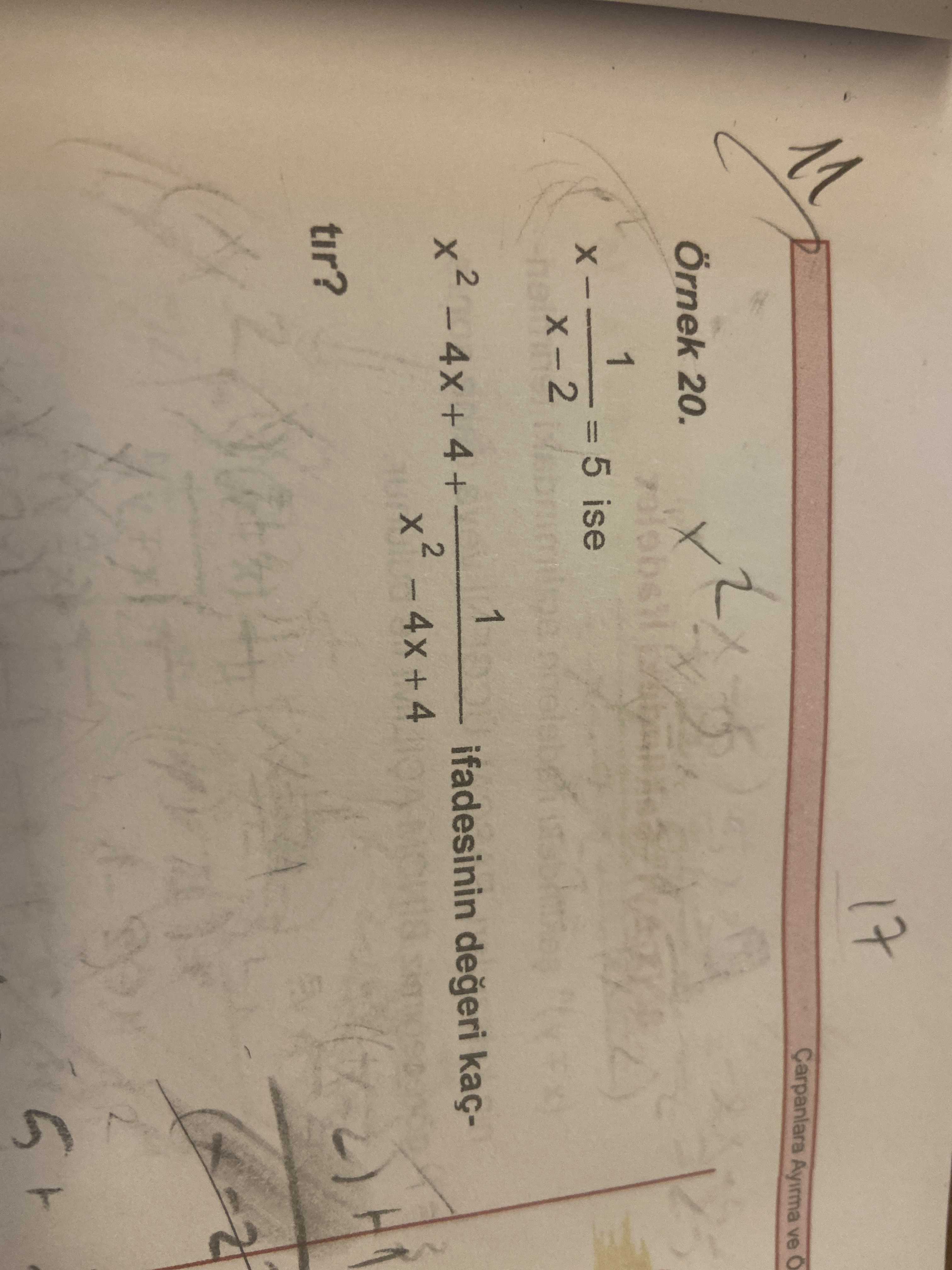 Örnek 20. x - 1/(x-2) = 5 ise x² - 4x + 4 + 1/(x²-4x+4) ifadesinin değeri kaçtır?