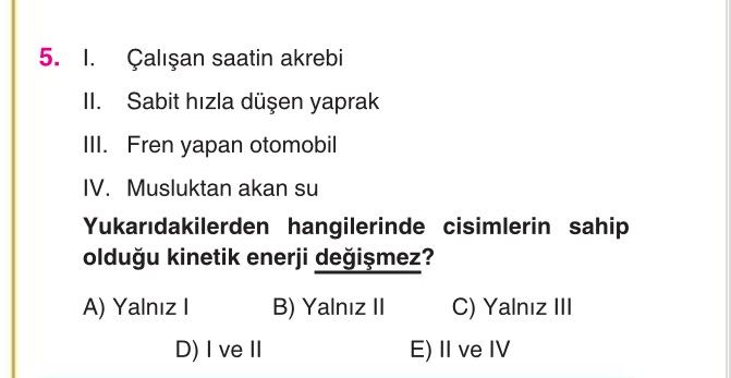 I. Çalışan saatin akrebi II. Sabit hızla düşen yaprak III. Fren yapan otomobil IV. Musluktan akan su