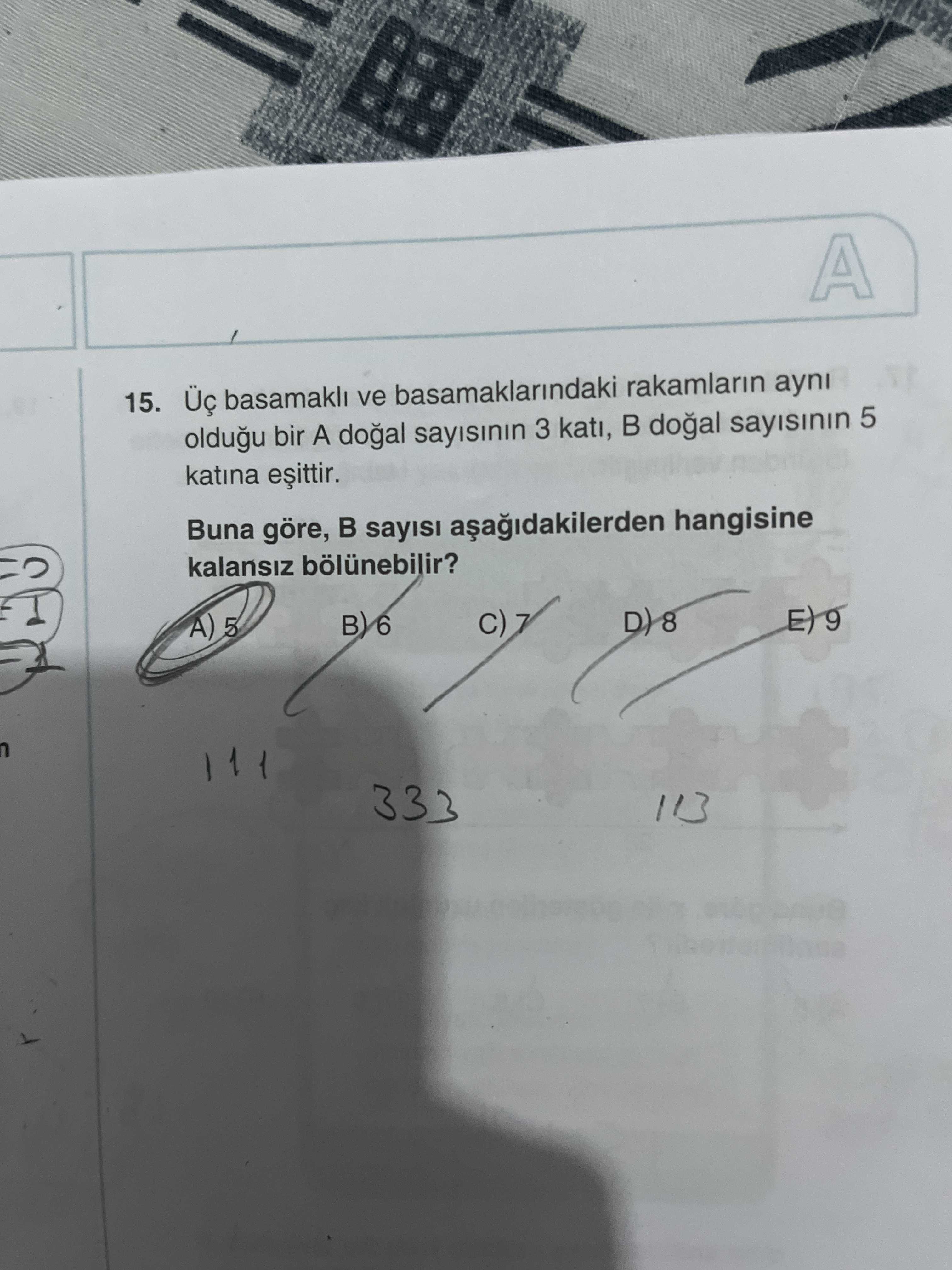 A 15. basamakli ve basamaklarindaki rakamlarin ayni oldugu bir A 3 kati, sayisinin 5 katina Buna göre, B sayisi hangisine kalansiz 5 E) 9 333 113 A 15. basamakli ve basamaklarindaki rakamlarin ayni oldugu bir A 3 kati, sayisinin 5 katina Buna göre, B sayisi hangisine kalansiz 5 E) 9 333 113. ?? Model.Question.title